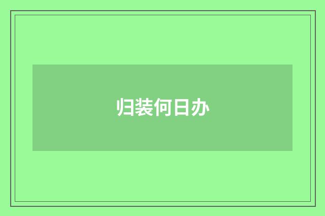 归装何日办