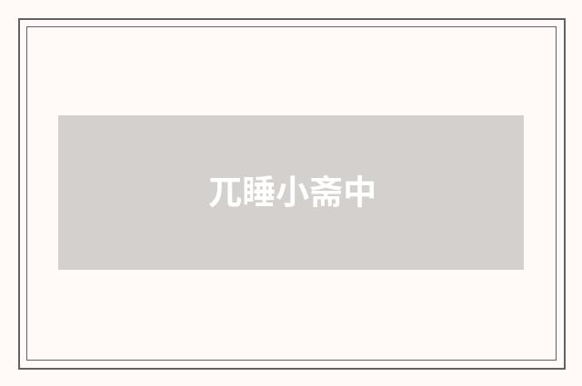 兀睡小斋中