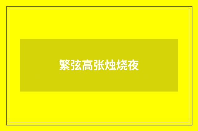 繁弦高张烛烧夜