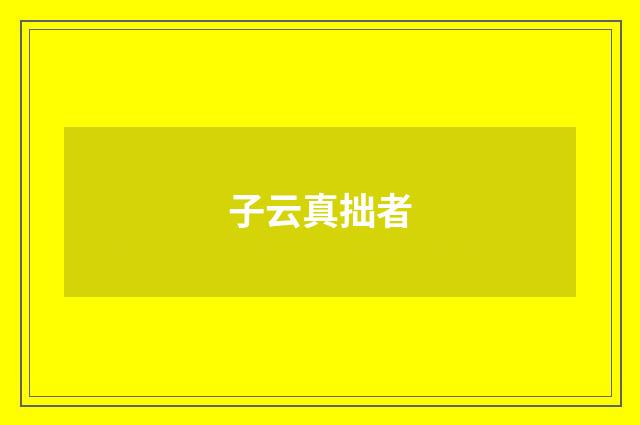 子云真拙者