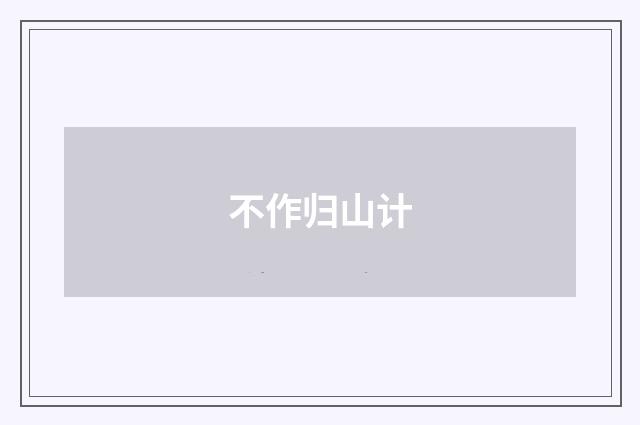 不作归山计