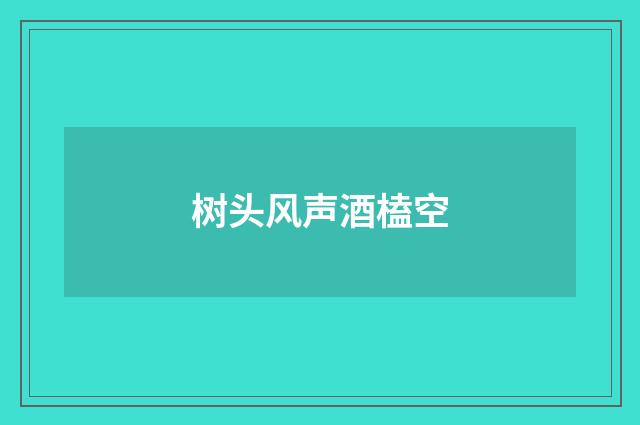 树头风声酒榼空