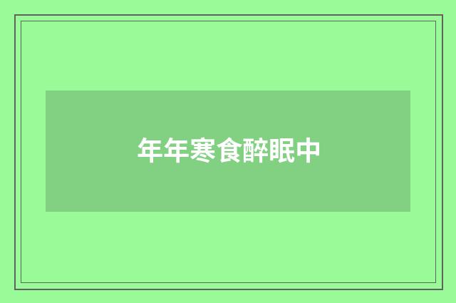 年年寒食醉眠中