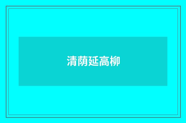 清荫延高柳