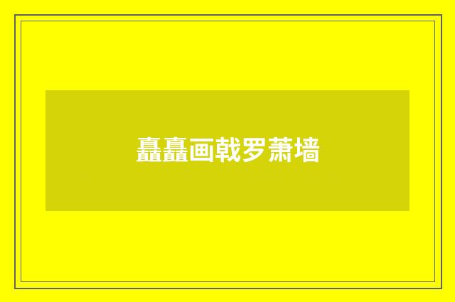 矗矗画戟罗萧墙
