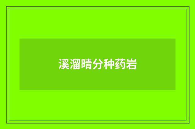 溪溜晴分种药岩