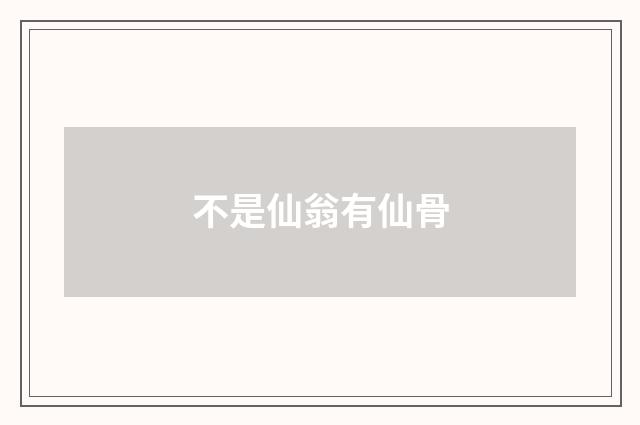 不是仙翁有仙骨