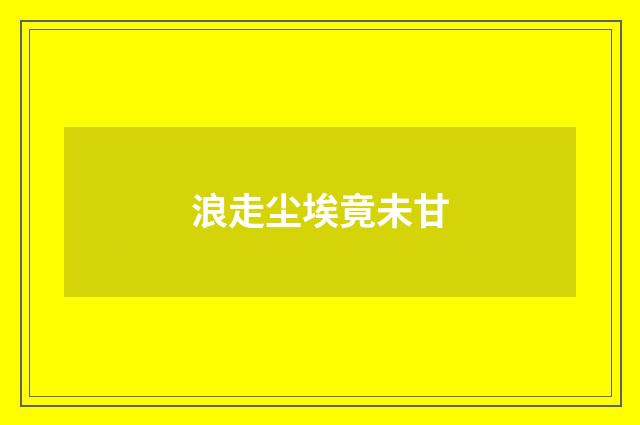 浪走尘埃竟未甘