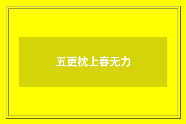 五更枕上春无力