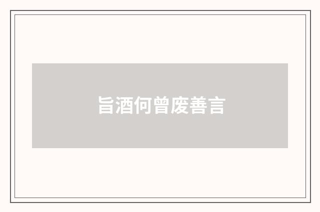 旨酒何曾废善言