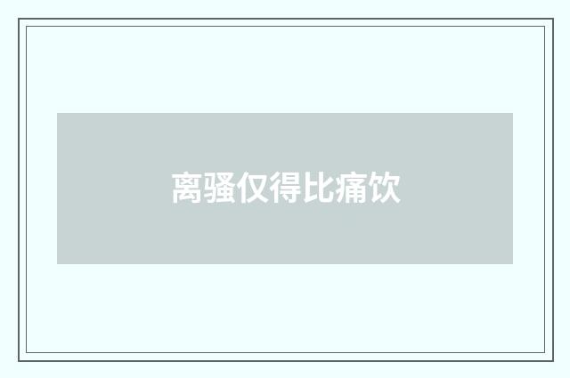 离骚仅得比痛饮