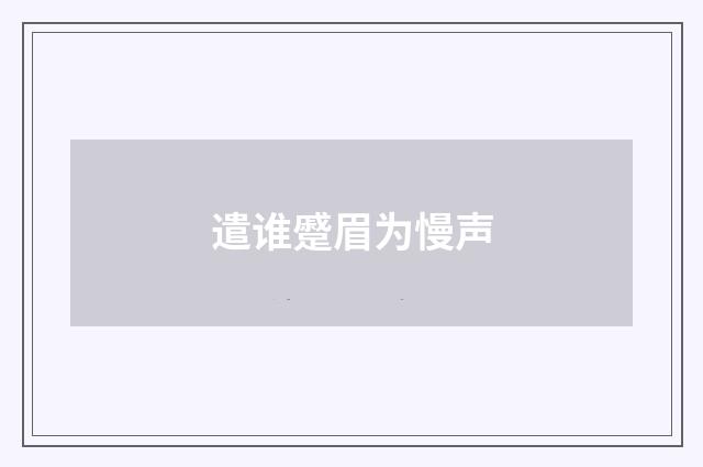 遣谁蹙眉为慢声