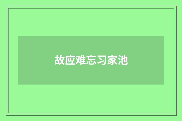 故应难忘习家池