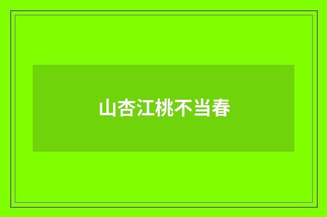 山杏江桃不当春