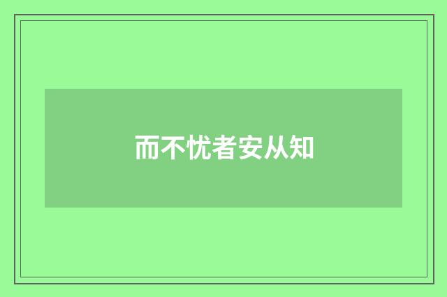 而不忧者安从知