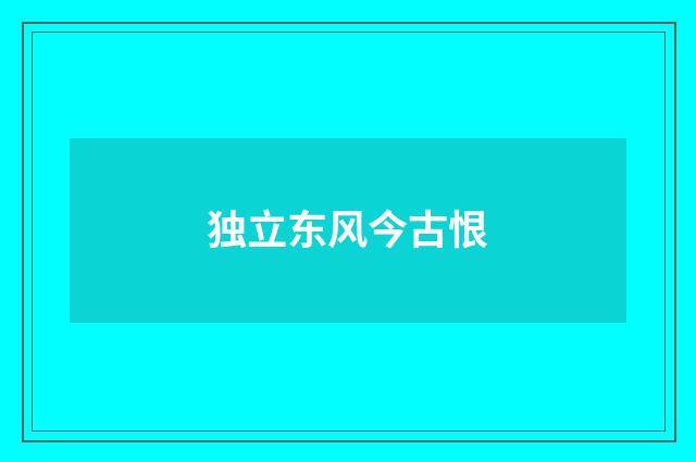 独立东风今古恨