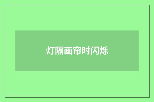 灯隔画帘时闪烁