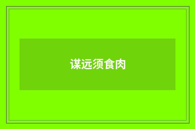 谋远须食肉