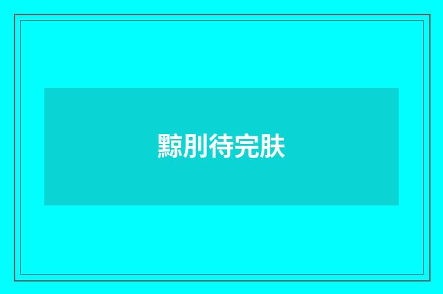 黥刖待完肤
