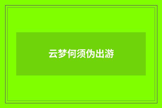 云梦何须伪出游