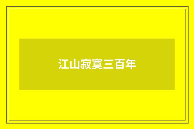 江山寂寞三百年