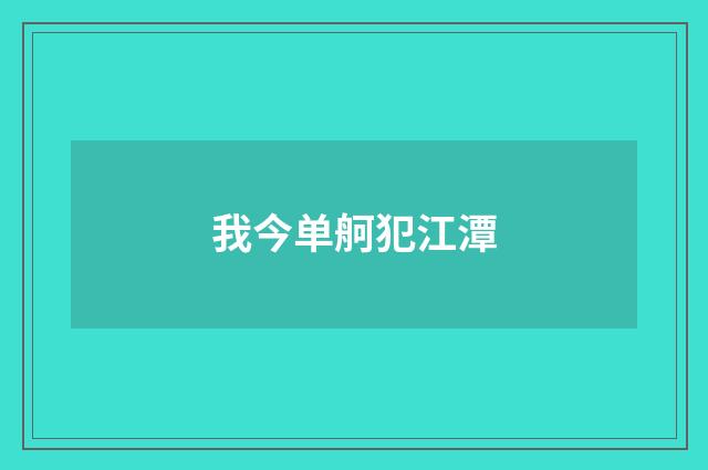 我今单舸犯江潭