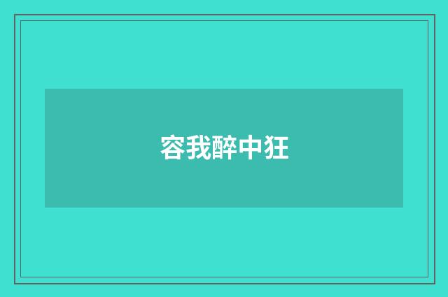 容我醉中狂