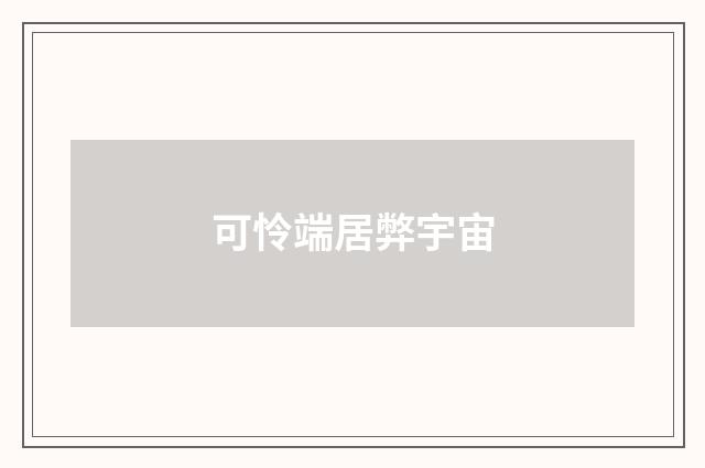 可怜端居弊宇宙