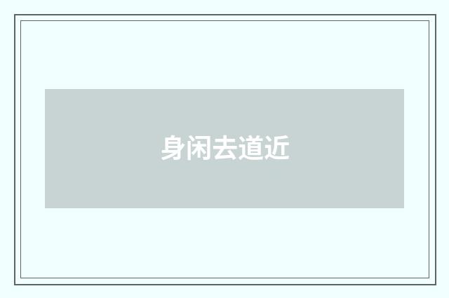 身闲去道近