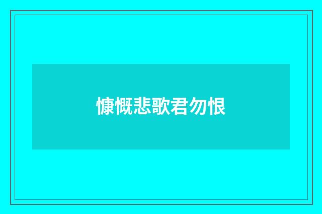 慷慨悲歌君勿恨