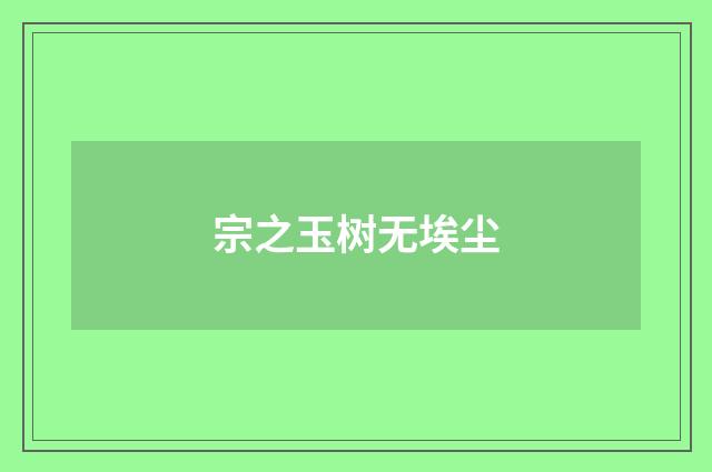 宗之玉树无埃尘