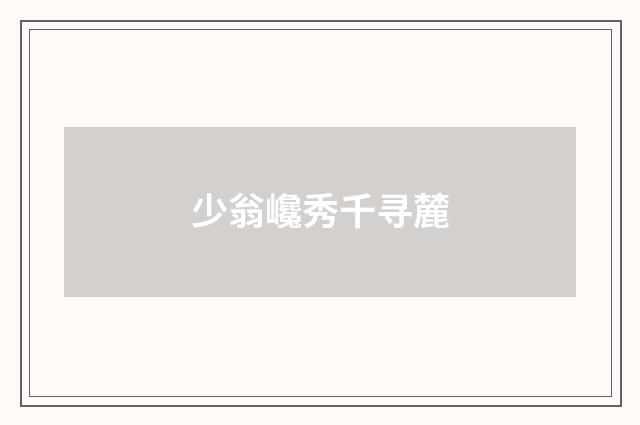 少翁巉秀千寻麓
