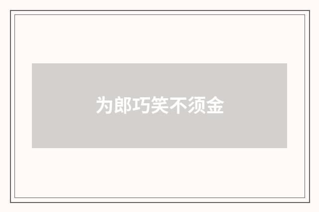 为郎巧笑不须金