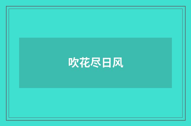 吹花尽日风