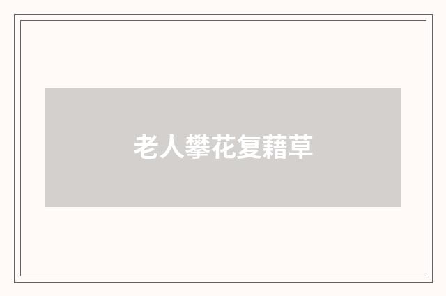 老人攀花复藉草