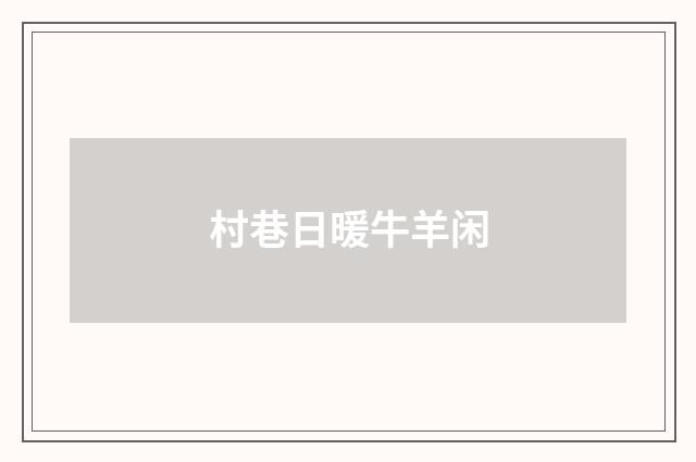 村巷日暖牛羊闲