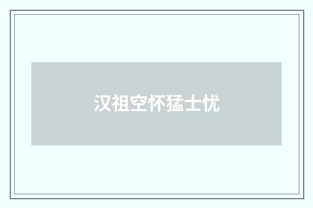 汉祖空怀猛士忧