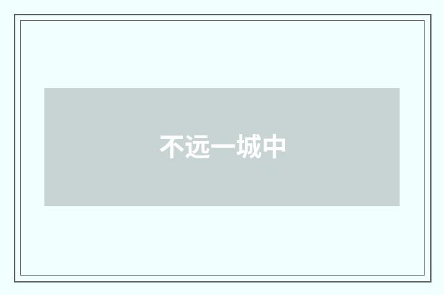 不远一城中
