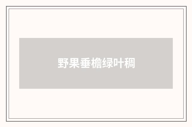 野果垂檐绿叶稠