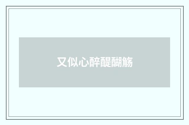又似心醉醍醐觞