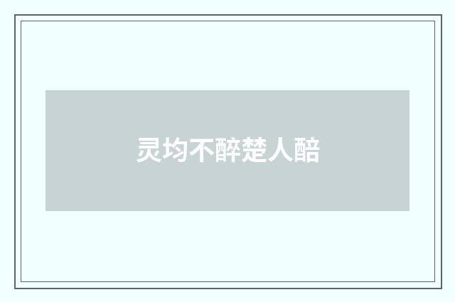 灵均不醉楚人醅