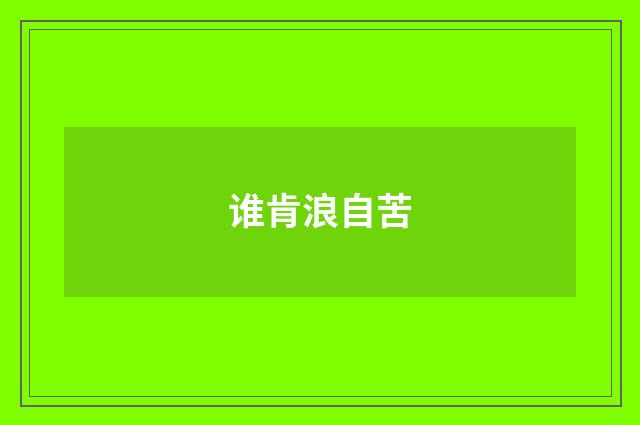 谁肯浪自苦