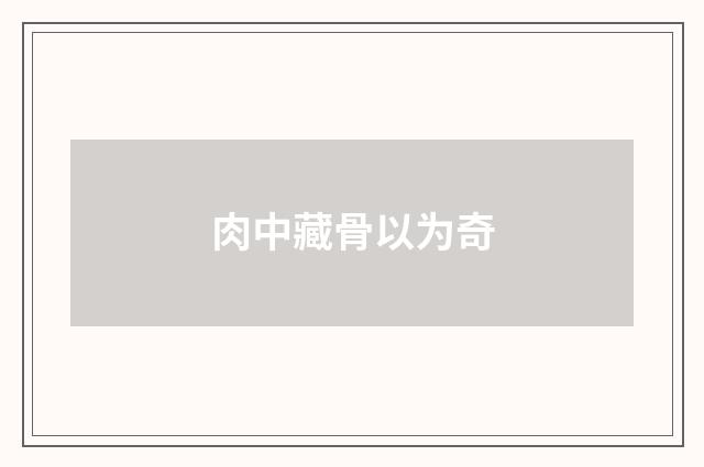 肉中藏骨以为奇