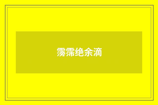 霶霈绝余滴