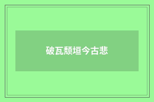 破瓦颓垣今古悲