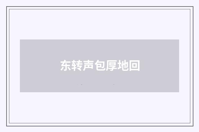 东转声包厚地回