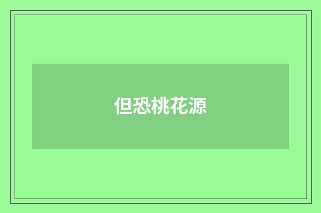 但恐桃花源