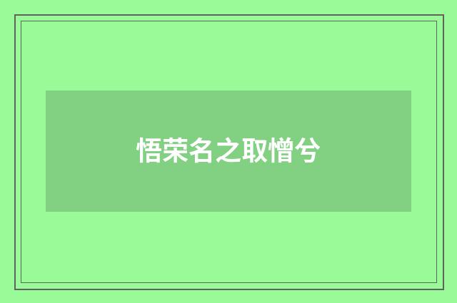 悟荣名之取憎兮