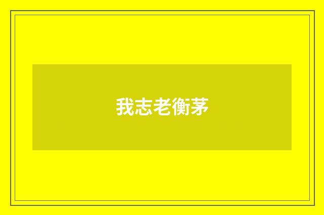 我志老衡茅