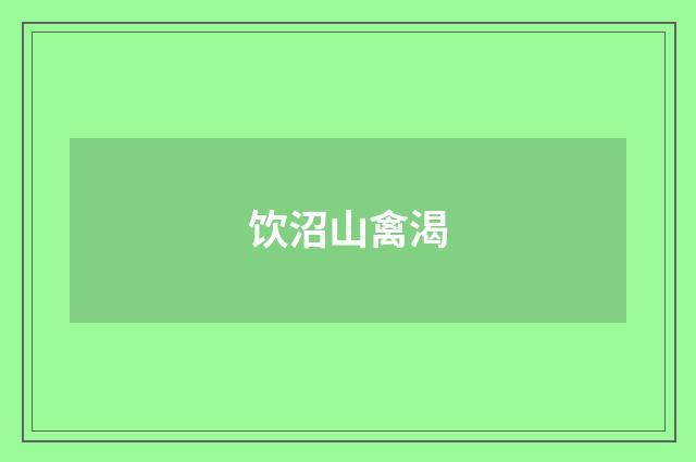 饮沼山禽渴